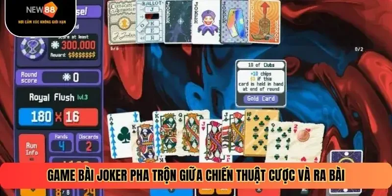 Game bài joker pha trộn giữa chiến thuật cược và ra bài