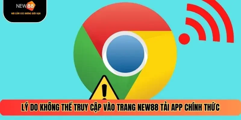 Lý do không thể truy cập vào trang NEW88 tải app chính thức